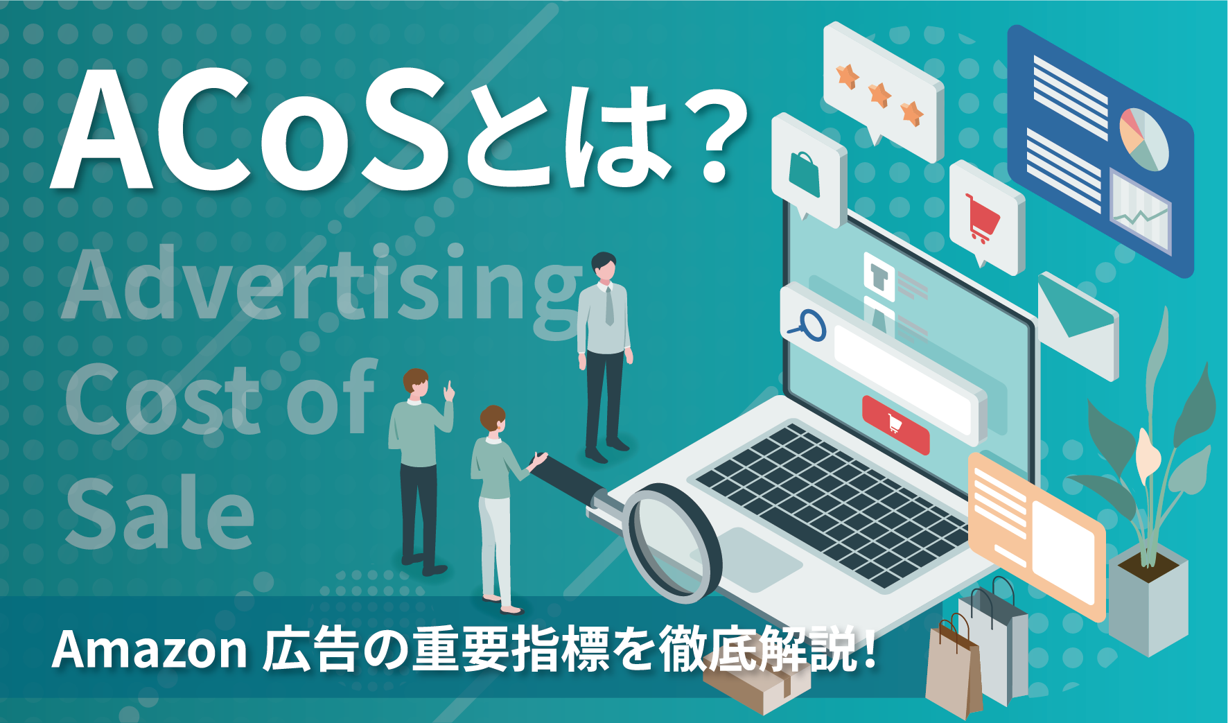 Amazon ACoSの適正目安とAmazon広告の効率的な管理方法を解説！おすすめのAmazonコンサルティング会社も紹介！
