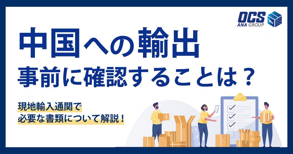 中国向けの輸入通関の流れと必要書類の準備方法とは？中国に安く荷物を送れる海外輸送代行会社を紹介！