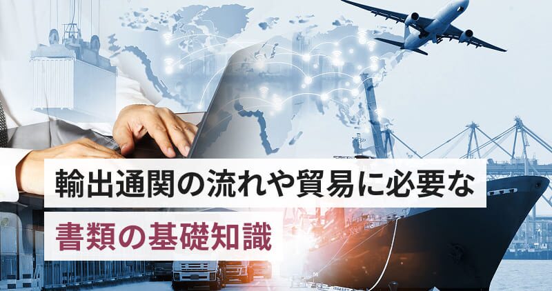 中小企業の輸出通関を徹底解説：手続きの流れとポイントとは？海外輸送時の輸出入で安く送れる海外輸送代行会社も紹介！