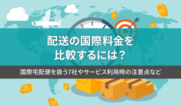 国際宅配便の比較ガイド：料金・日数・追跡を徹底チェック！海外輸送時の輸出入で安く送れる海外輸送代行会社も紹介！