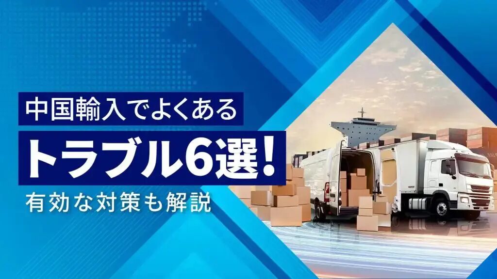 中国仕入れ代行のトラブル回避法と対処手順とは？おすすめの中国輸入代行会社も紹介！